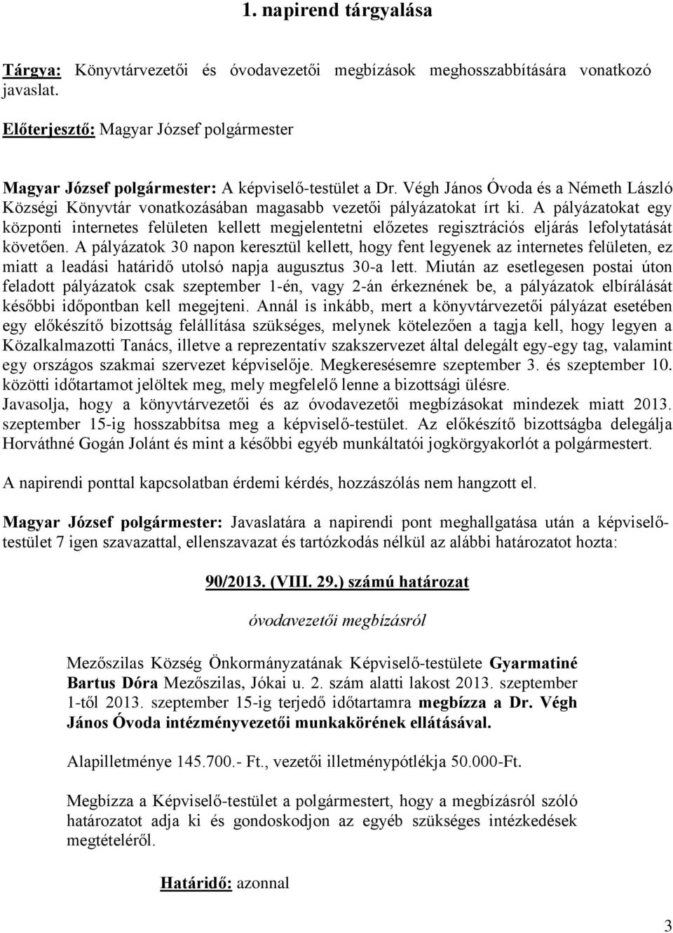 A pályázatokat egy központi internetes felületen kellett megjelentetni előzetes regisztrációs eljárás lefolytatását követően.