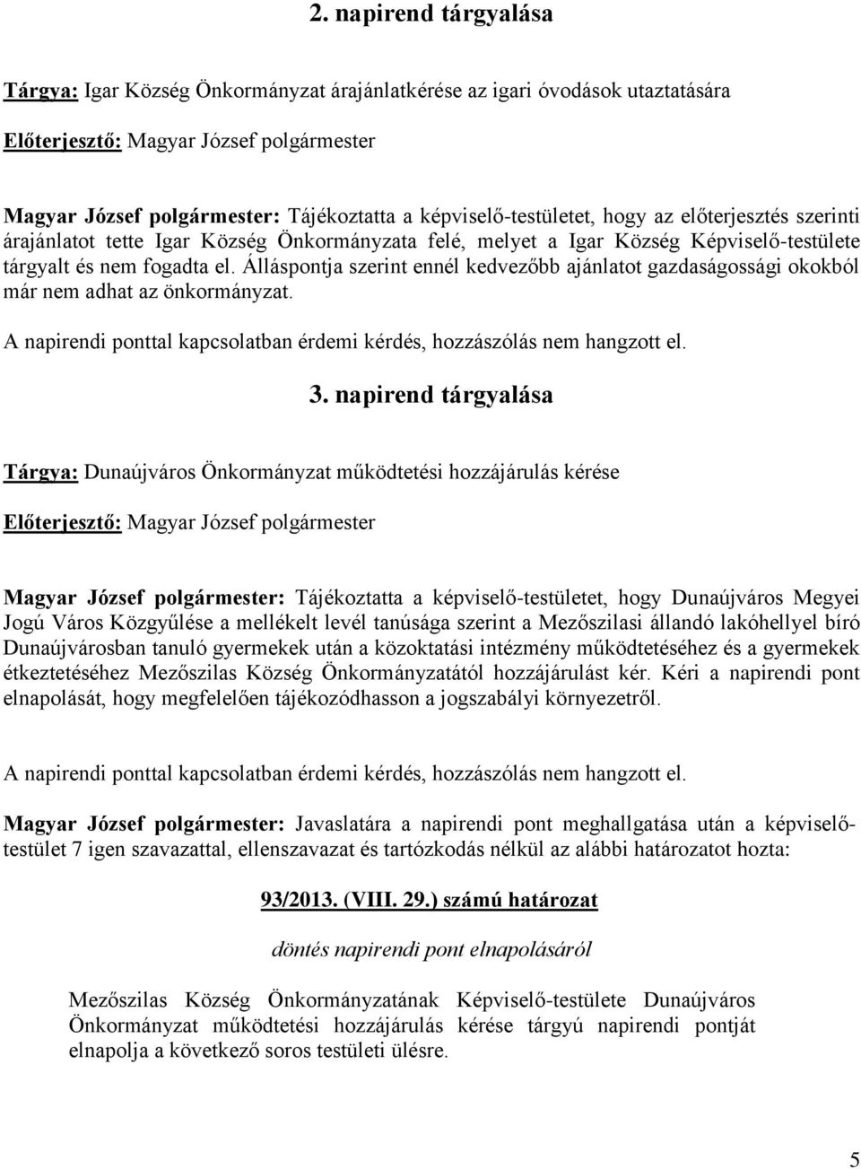 Álláspontja szerint ennél kedvezőbb ajánlatot gazdaságossági okokból már nem adhat az önkormányzat. 3.