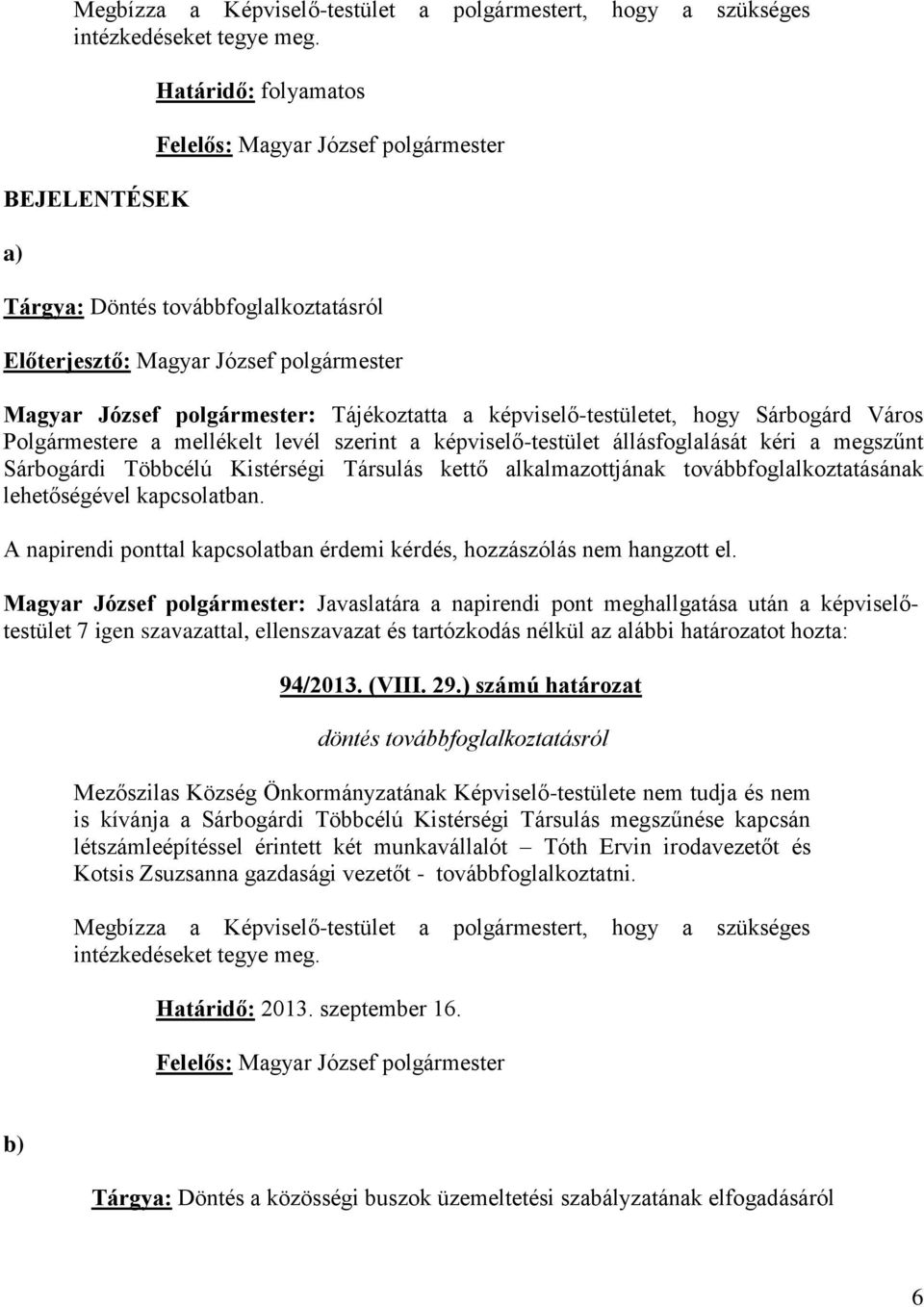 szerint a képviselő-testület állásfoglalását kéri a megszűnt Sárbogárdi Többcélú Kistérségi Társulás kettő alkalmazottjának továbbfoglalkoztatásának lehetőségével kapcsolatban. 94/2013. (VIII. 29.