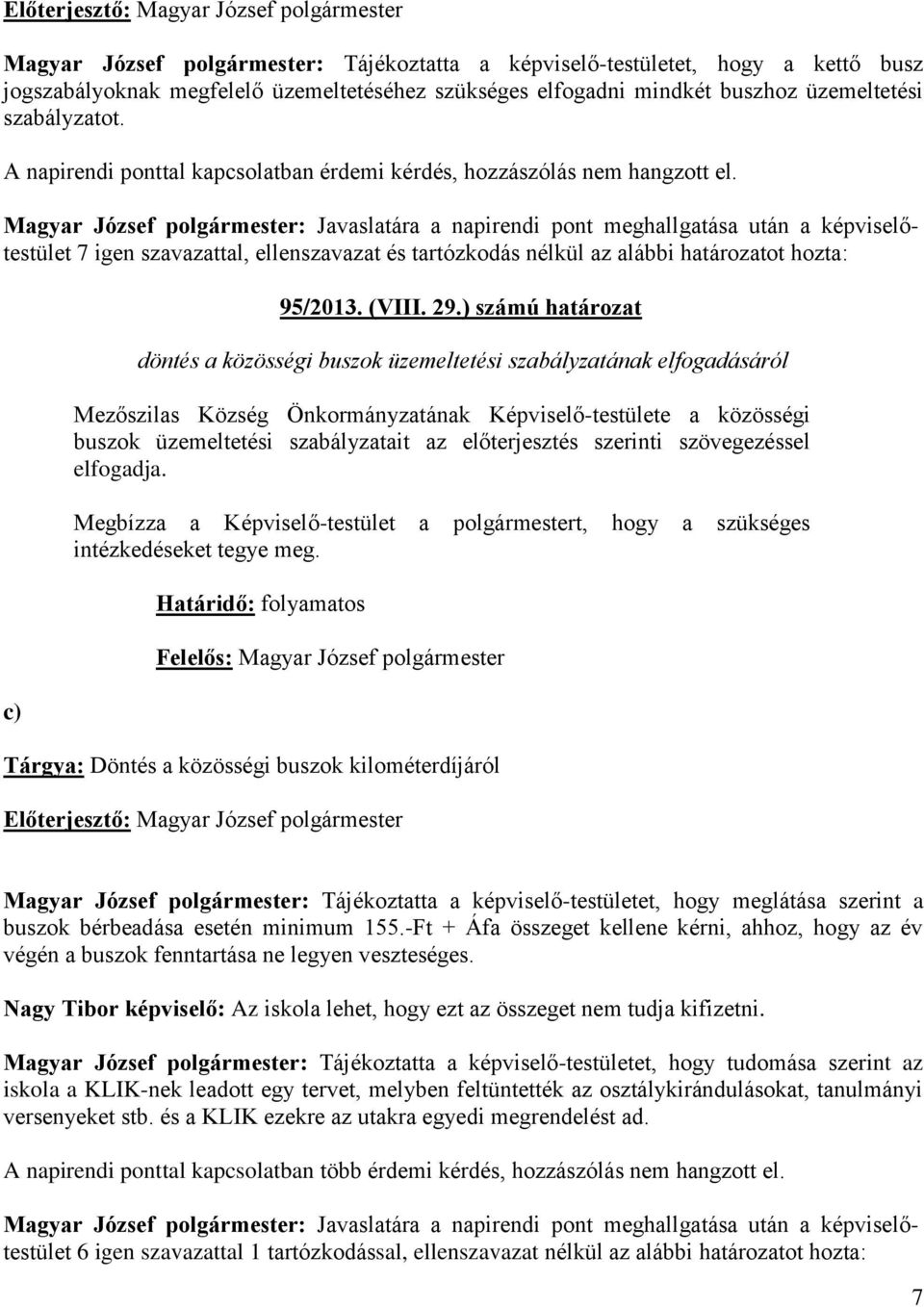 ) számú határozat döntés a közösségi buszok üzemeltetési szabályzatának elfogadásáról Mezőszilas Község Önkormányzatának Képviselő-testülete a közösségi buszok üzemeltetési szabályzatait az