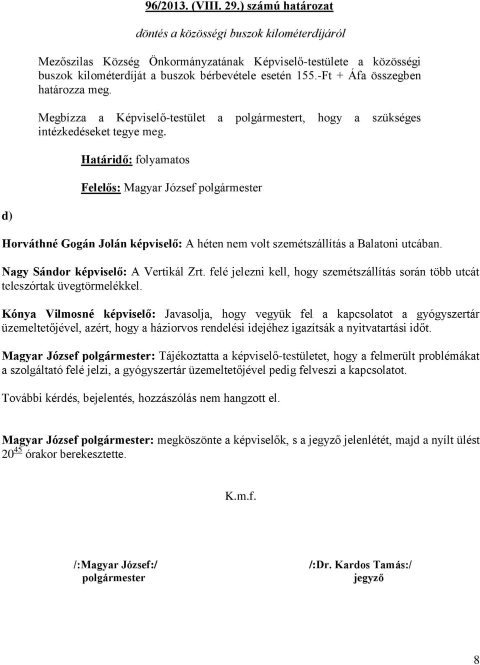 -Ft + Áfa összegben határozza meg. Megbízza a Képviselő-testület a polgármestert, hogy a szükséges intézkedéseket tegye meg.