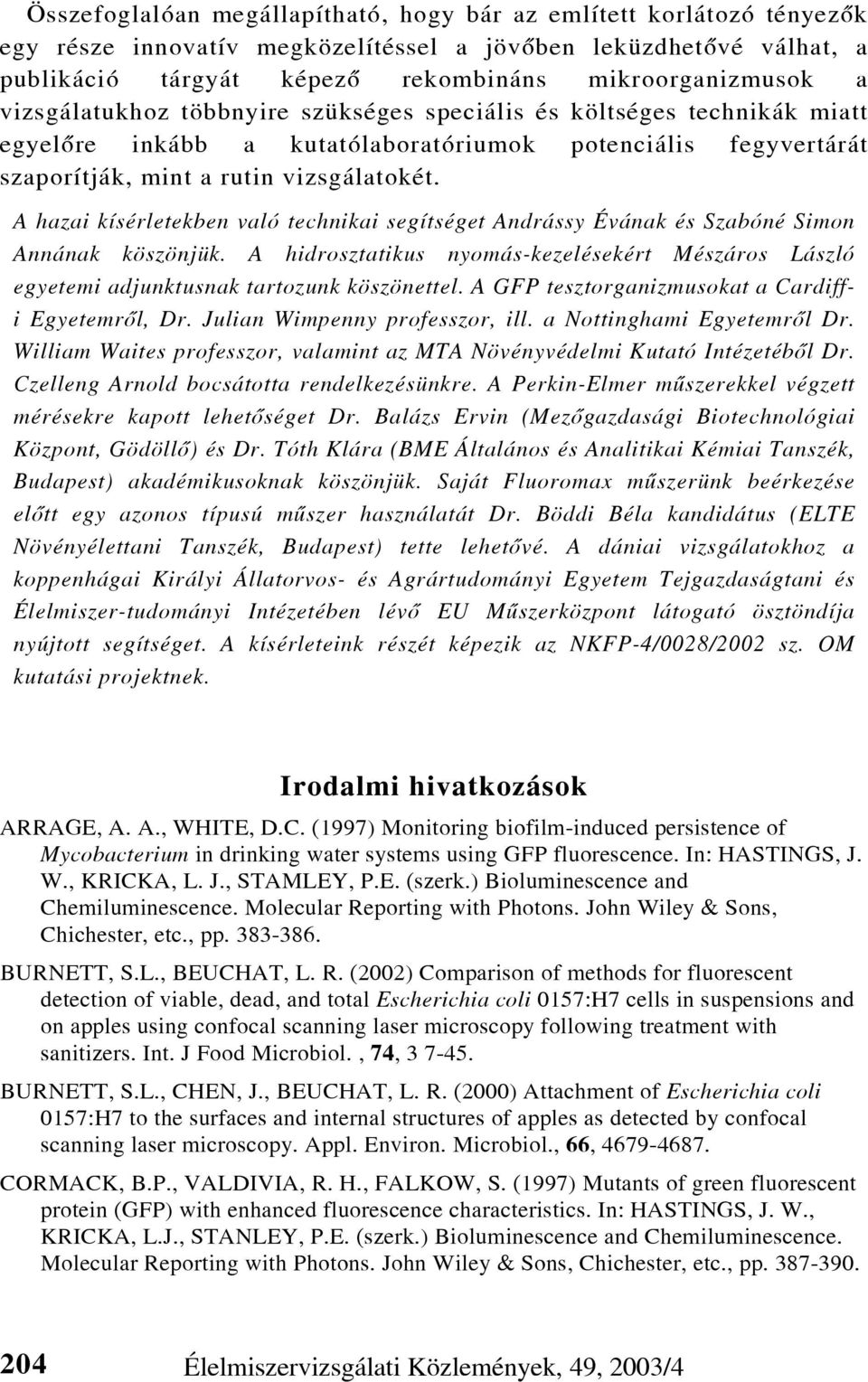 A hazai kísérletekben való technikai segítséget Andrássy Évának és Szabóné Simon Annának köszönjük. A hidrosztatikus nyomás-kezelésekért Mészáros László egyetemi adjunktusnak tartozunk köszönettel.