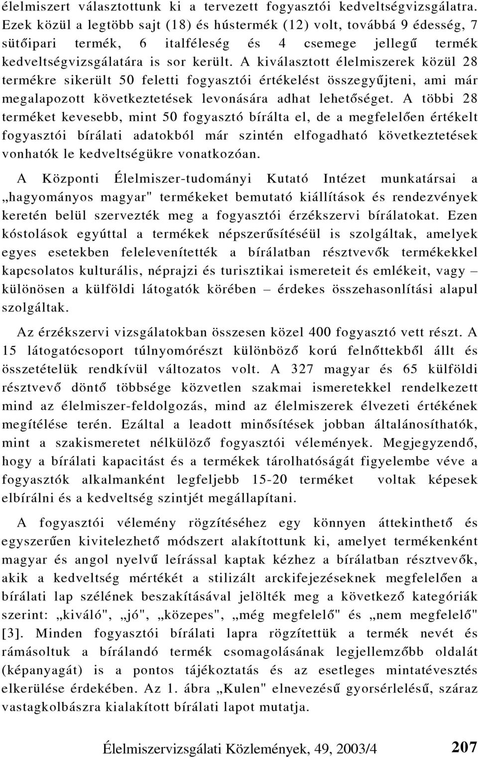 A kiválasztott élelmiszerek közül 28 termékre sikerült 50 feletti fogyasztói értékelést összegyûjteni, ami már megalapozott következtetések levonására adhat lehetõséget.