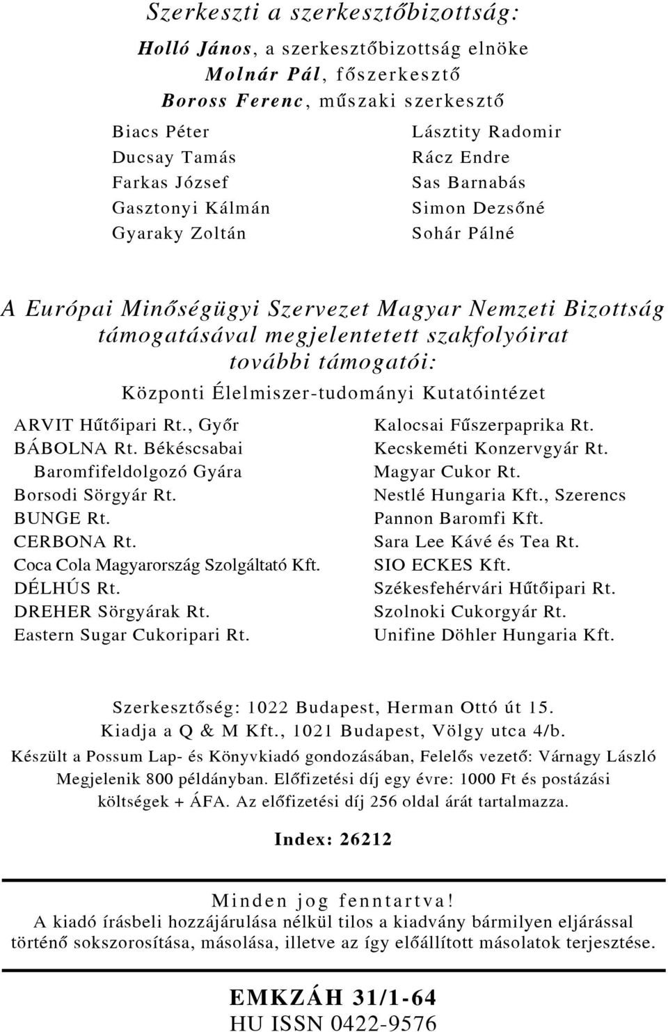 Központi Élelmiszer-tudományi Kutatóintézet ARVIT Hûtõipari Rt., Gyõr BÁBOLNA Rt. Békéscsabai Baromfifeldolgozó Gyára Borsodi Sörgyár Rt. BUNGE Rt. CERBONA Rt. Coca Cola Magyarország Szolgáltató Kft.