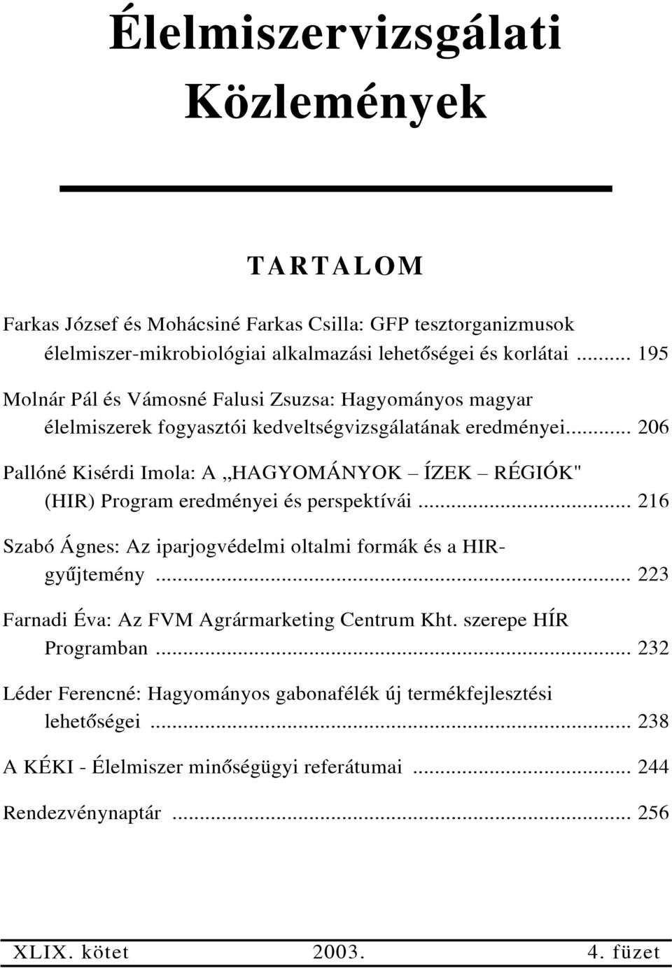 .. 206 Pallóné Kisérdi Imola: A HAGYOMÁNYOK ÍZEK RÉGIÓK" (HIR) Program eredményei és perspektívái... 216 Szabó Ágnes: Az iparjogvédelmi oltalmi formák és a HIRgyûjtemény.