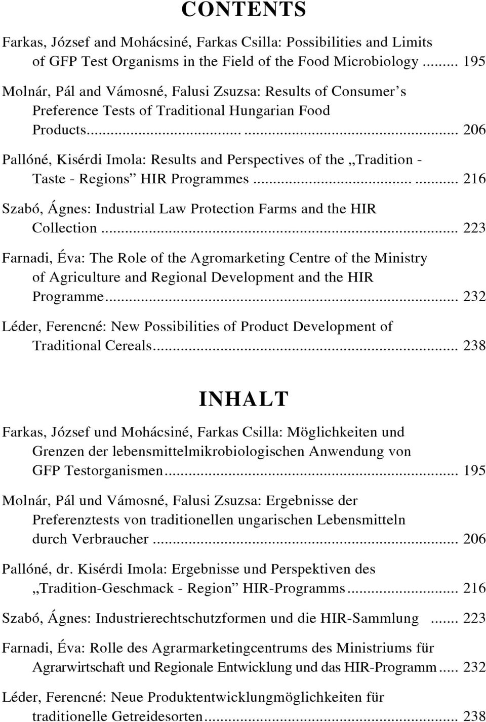 ..... 206 Pallóné, Kisérdi Imola: Results and Perspectives of the Tradition - Taste - Regions HIR Programmes...... 216 Szabó, Ágnes: Industrial Law Protection Farms and the HIR Collection.