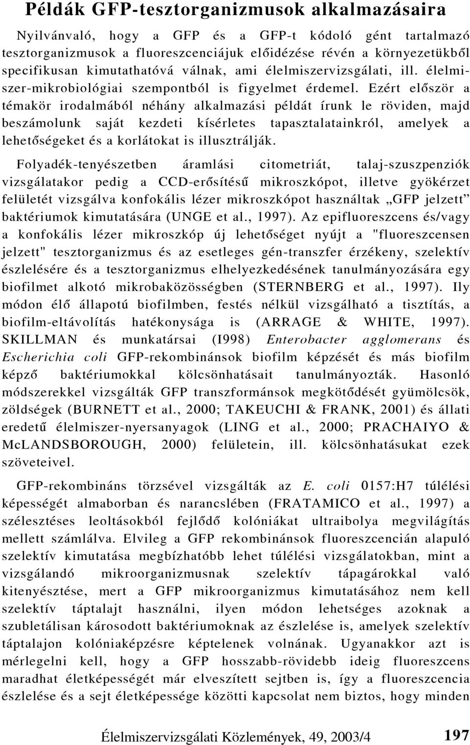 Ezért elõször a témakör irodalmából néhány alkalmazási példát írunk le röviden, majd beszámolunk saját kezdeti kísérletes tapasztalatainkról, amelyek a lehetõségeket és a korlátokat is illusztrálják.