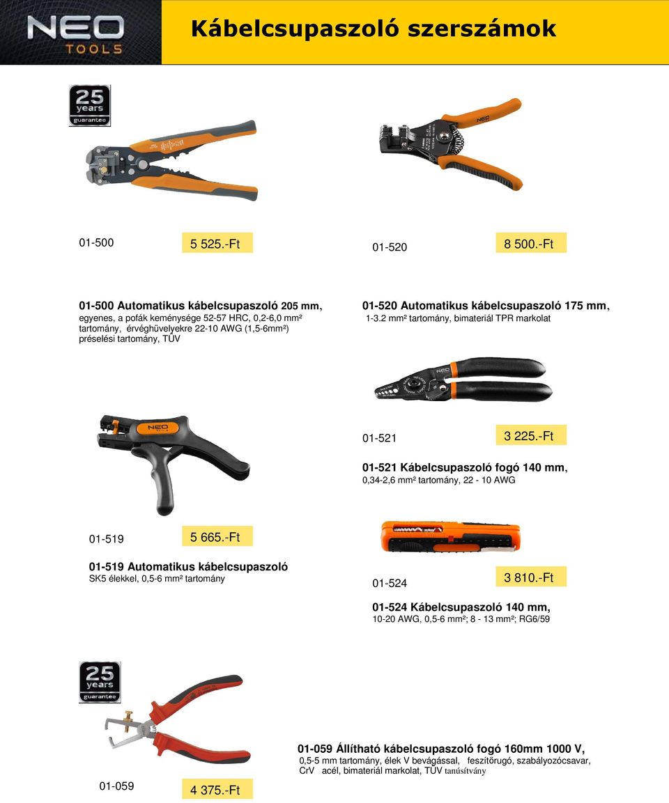 kábelcsupaszoló 175 mm, 1-3.2 mm² tartomány, bimateriál TPR markolat 01-521 3 225.-Ft 01-521 Kábelcsupaszoló fogó 140 mm, 0,34-2,6 mm² tartomány, 22-10 AWG 01-519 5 665.