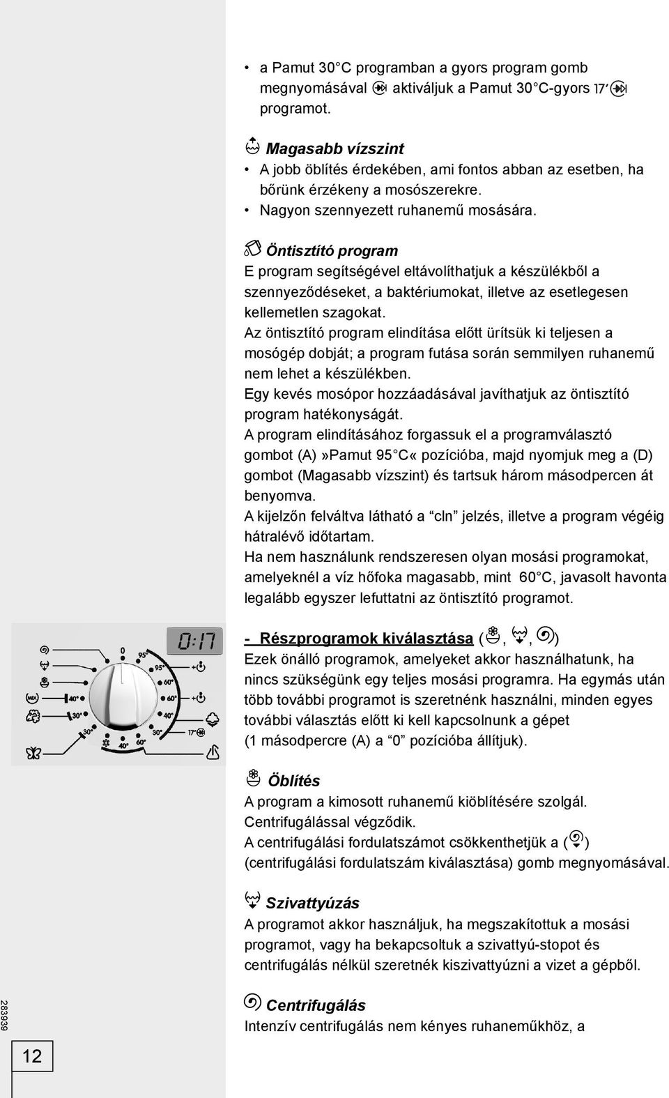 Öntisztító program E program segítségével eltávolíthatjuk a készülékből a szennyeződéseket, a baktériumokat, illetve az esetlegesen kellemetlen szagokat.