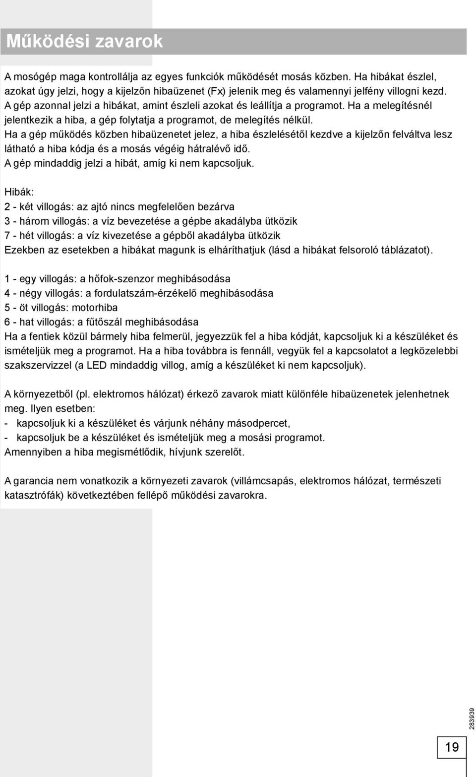 Ha a melegítésnél jelentkezik a hiba, a gép folytatja a programot, de melegítés nélkül.