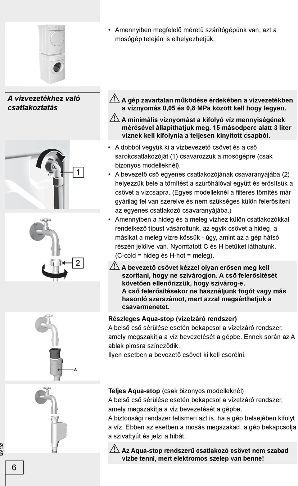 A minimális víznyomást a kifolyó víz mennyiségének mérésével állapíthatjuk meg. 15 másodperc alatt 3 liter víznek kell kifolynia a teljesen kinyitott csapból.