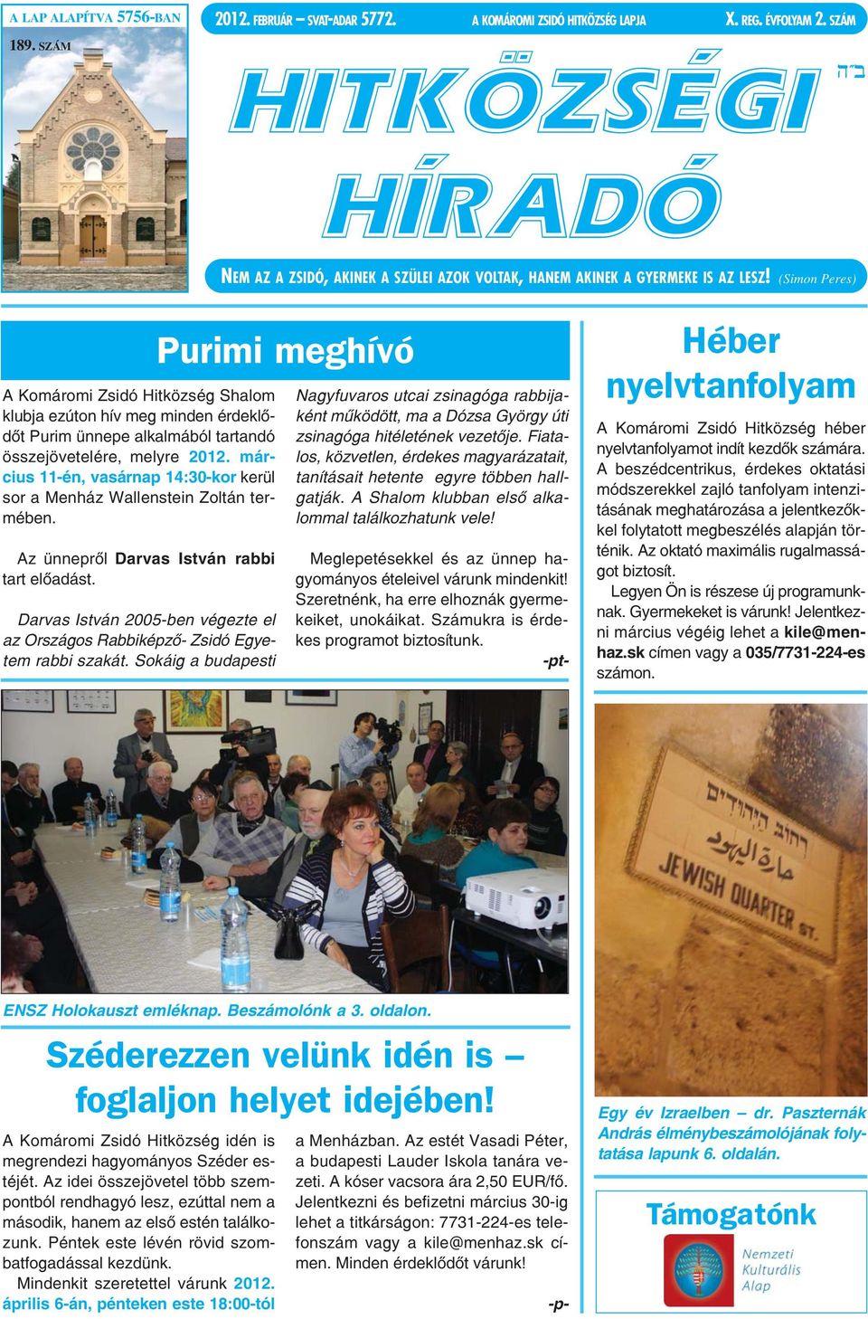 (Simon Peres) A Komáromi Zsidó Hitközség Shalom klubja ezúton hív meg minden érdeklődőt Purim ünnepe alkalmából tartandó összejövetelére, melyre 2012.