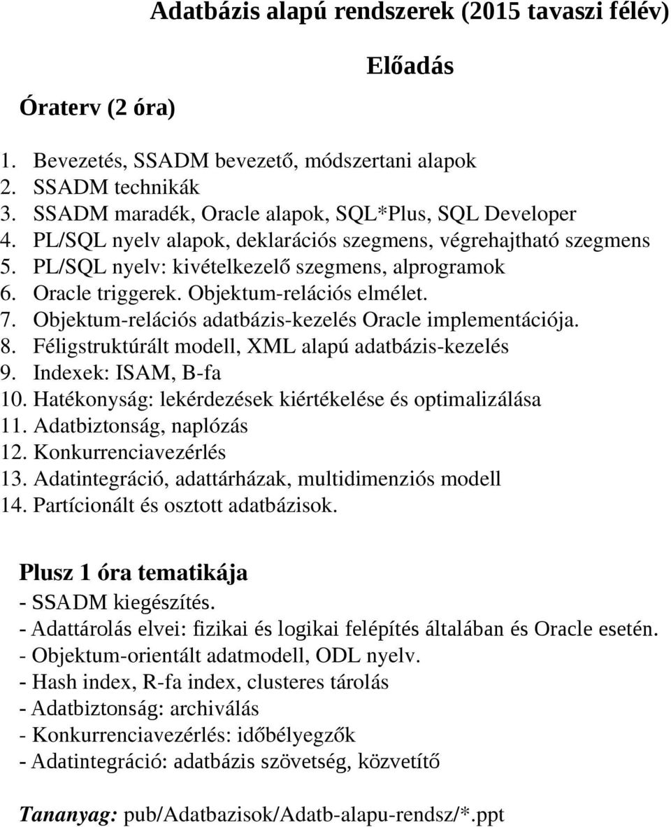 Objektum relációs adatbázis kezelés Oracle implementációja. 8. Féligstruktúrált modell, XML alapú adatbázis kezelés 9. Indexek: ISAM, B fa 10.