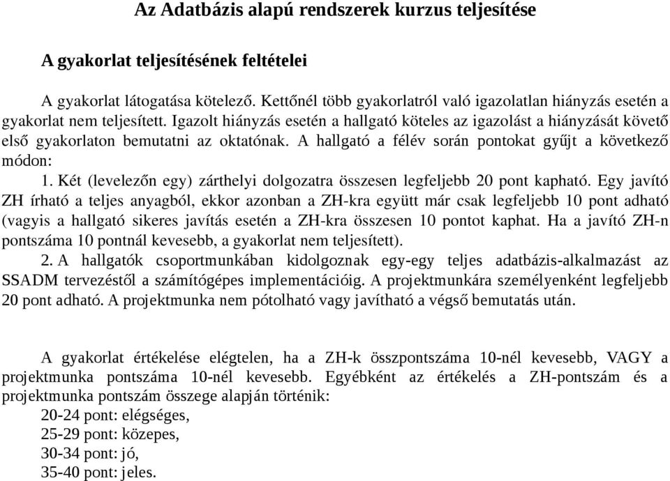 Igazolt hiányzás esetén a hallgató köteles az igazolást a hiányzását követő első gyakorlaton bemutatni az oktatónak. A hallgató a félév során pontokat gyűjt a következő módon: 1.