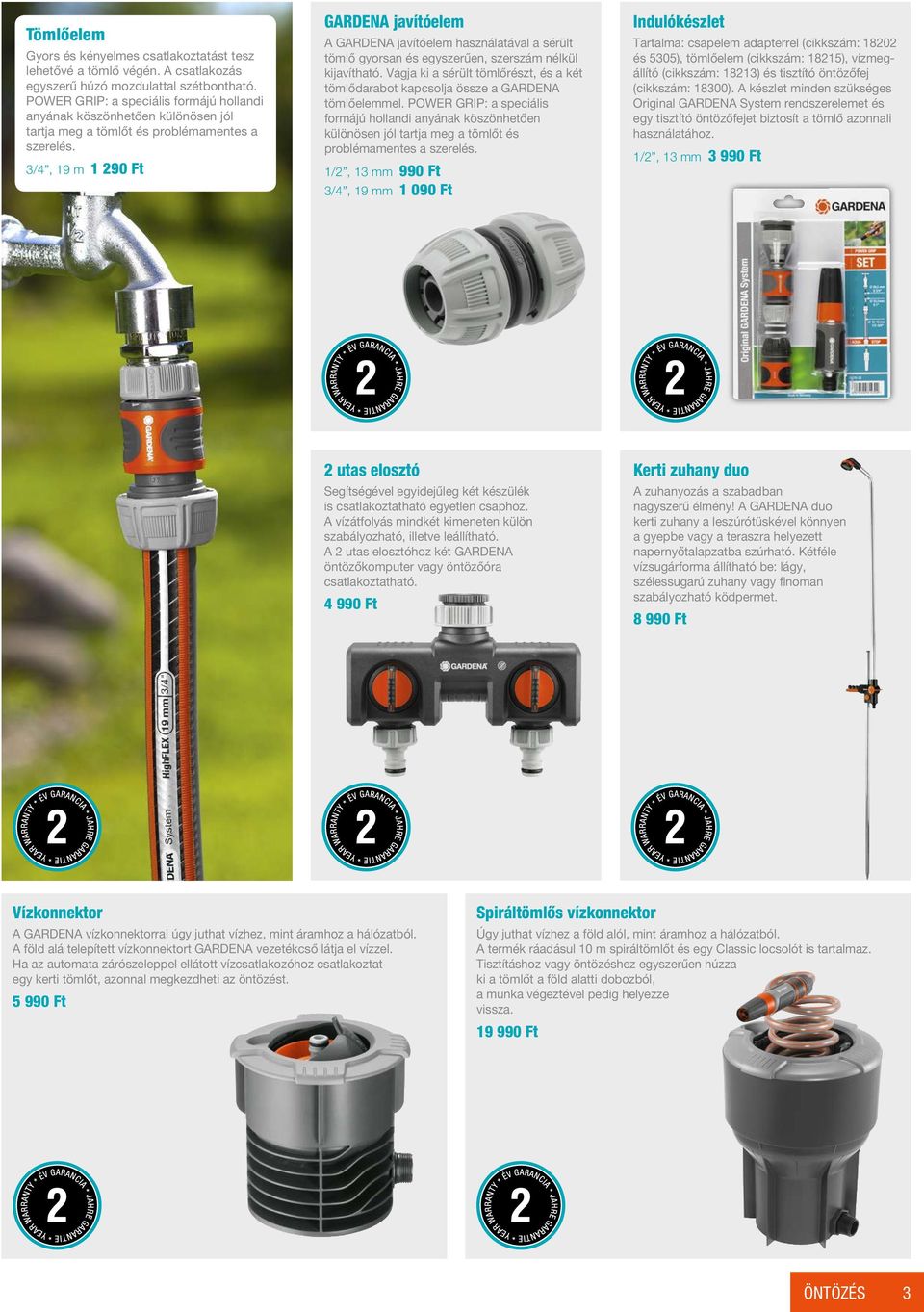 3/4, 19 m 1 290 Ft GARDENA javítóelem A GARDENA javítóelem használatával a sérült tömlő gyorsan és egyszerűen, szerszám nélkül kijavítható.