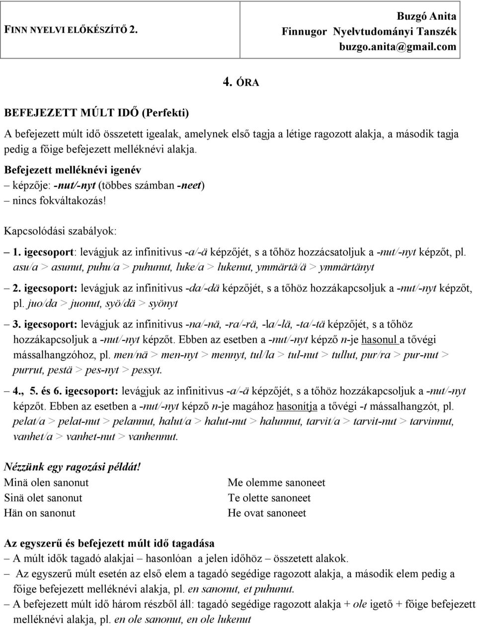 Befejezett melléknévi igenév képzője: -nut/-nyt (többes számban -neet) nincs fokváltakozás! Kapcsolódási szabályok: 1.