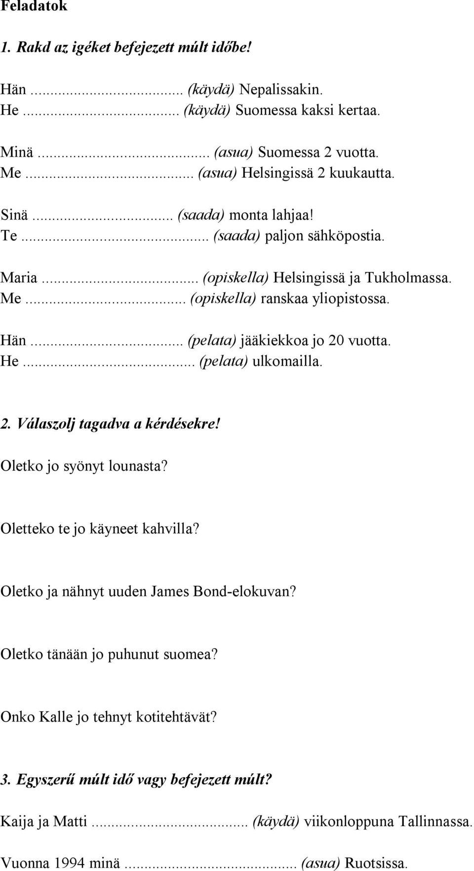 .. (pelata) jääkiekkoa jo 20 vuotta. He... (pelata) ulkomailla. 2. Válaszolj tagadva a kérdésekre! Oletko jo syönyt lounasta? Oletteko te jo käyneet kahvilla?