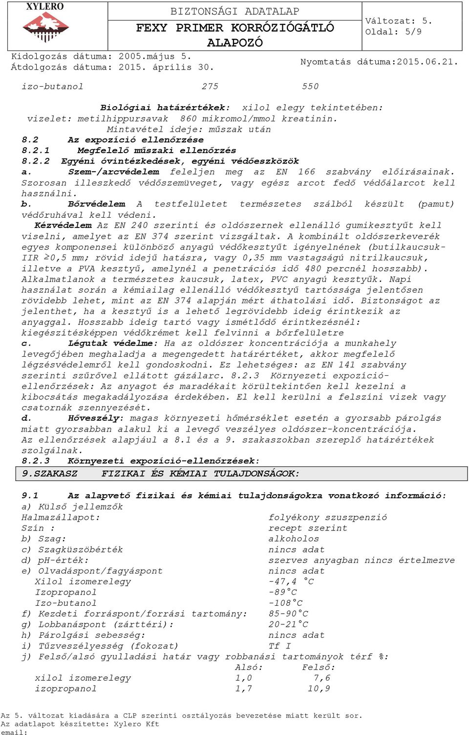 b. Bőrvédelem A testfelületet természetes szálból készült (pamut) védőruhával kell védeni.