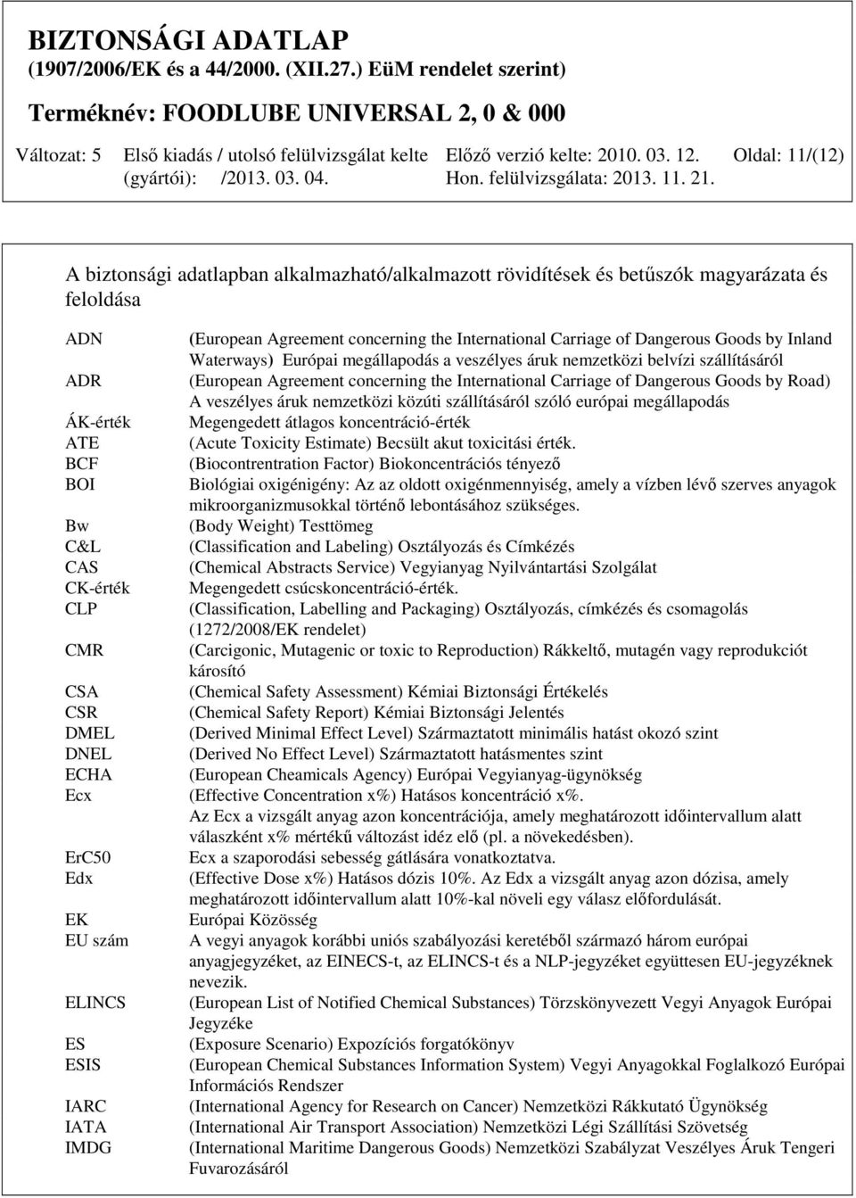 belvízi szállításáról (European Agreement concerning the International Carriage of Dangerous Goods by Road) A veszélyes áruk nemzetközi közúti szállításáról szóló európai megállapodás Megengedett