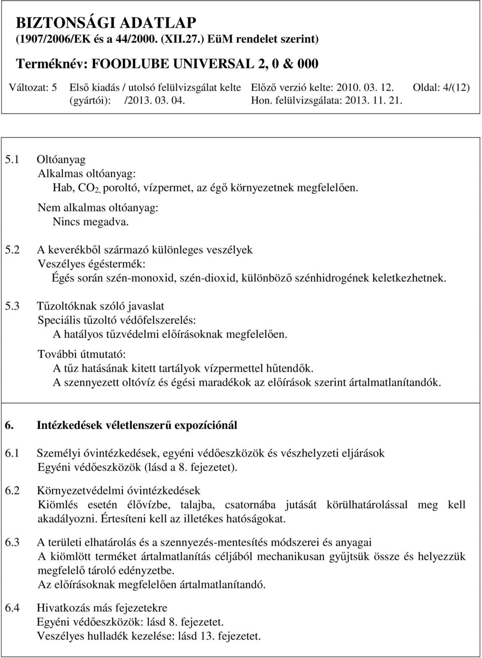 A szennyezett oltóvíz és égési maradékok az előírások szerint ártalmatlanítandók. 6. Intézkedések véletlenszerű expozíciónál 6.