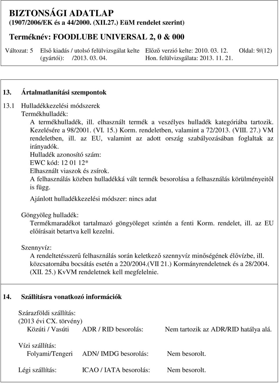 Hulladék azonosító szám: EWC kód: 12 01 12* Elhasznált viaszok és zsírok. A felhasználás közben hulladékká vált termék besorolása a felhasználás körülményeitől is függ.