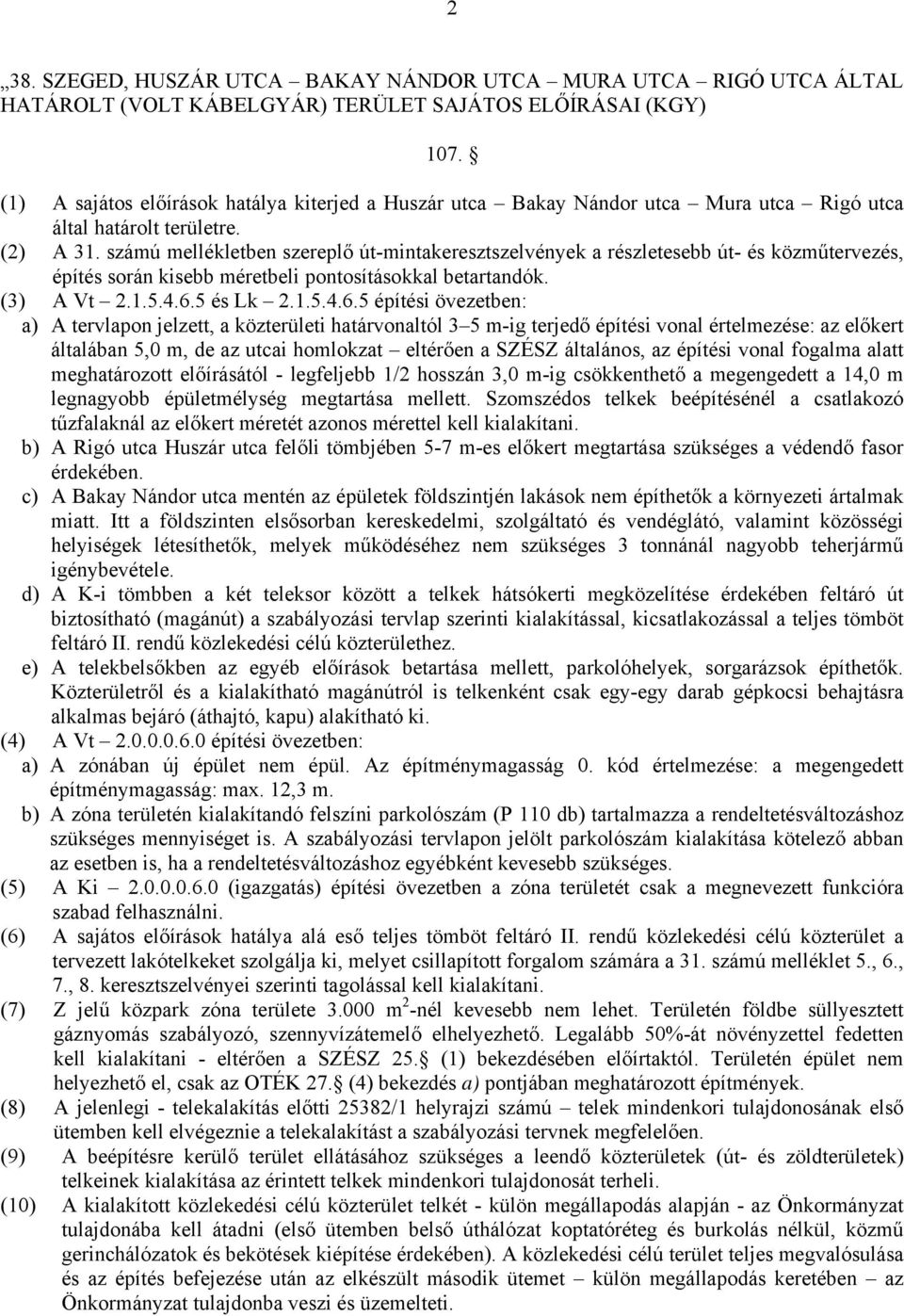számú mellékletben szereplő út-mintakeresztszelvények a részletesebb út- és közműtervezés, építés során kisebb méretbeli pontosításokkal betartandók. (3) A Vt 2.1.5.4.6.