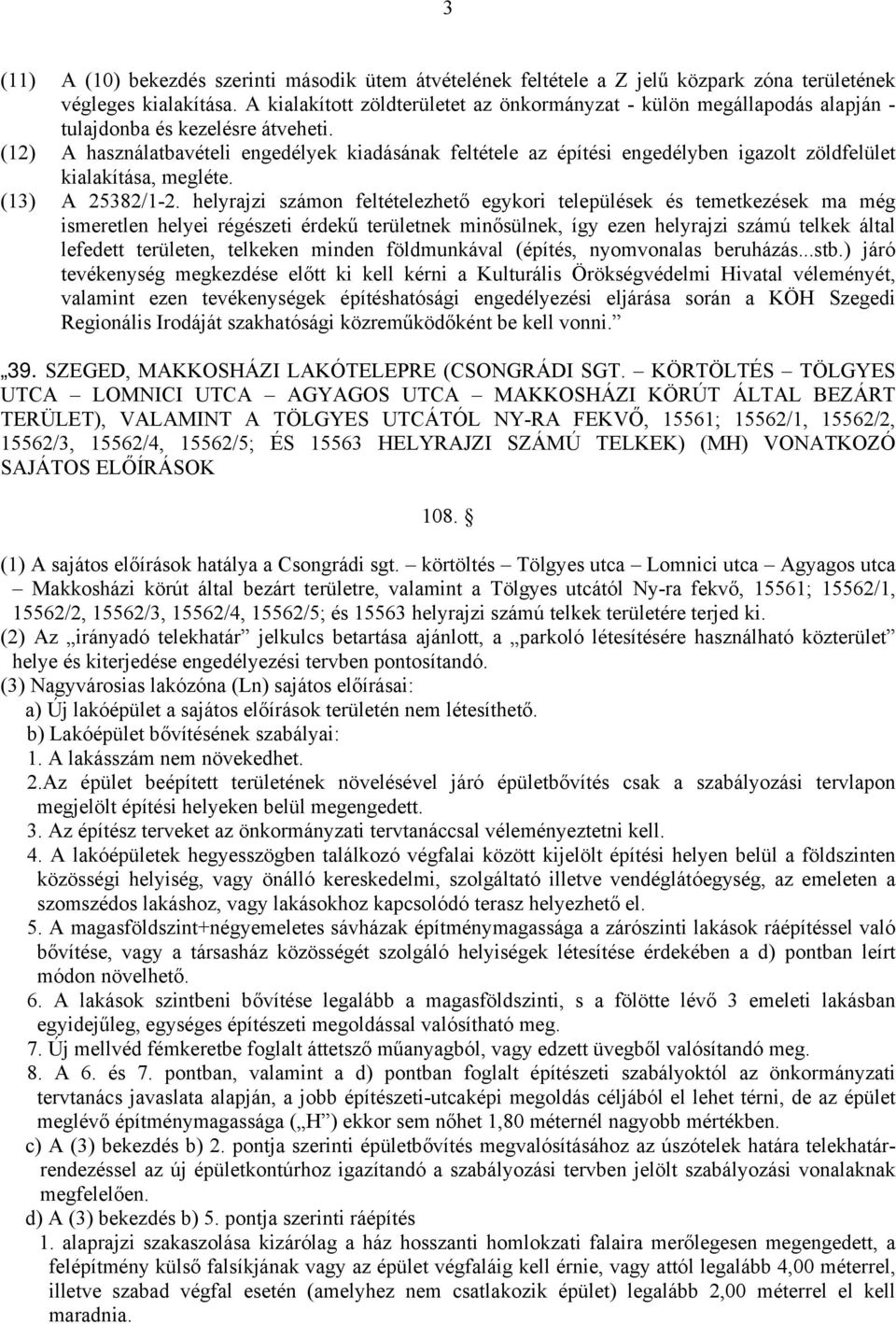 (12) A használatbavételi engedélyek kiadásának feltétele az építési engedélyben igazolt zöldfelület kialakítása, megléte. (13) A 25382/1-2.
