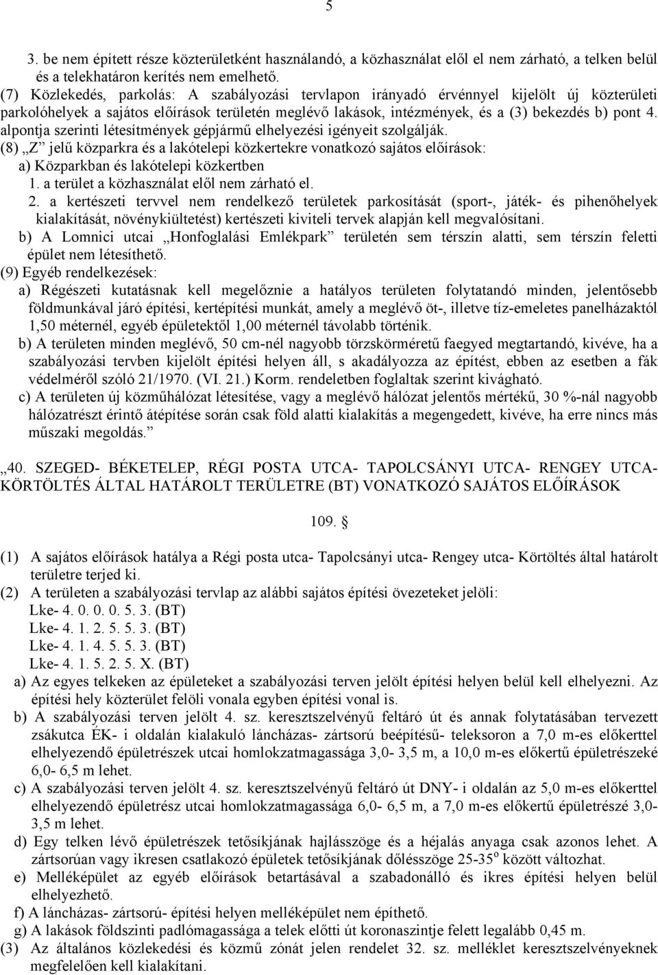alpontja szerinti létesítmények gépjármű elhelyezési igényeit szolgálják. (8) Z jelű közparkra és a lakótelepi közkertekre vonatkozó sajátos előírások: a) Közparkban és lakótelepi közkertben 1.