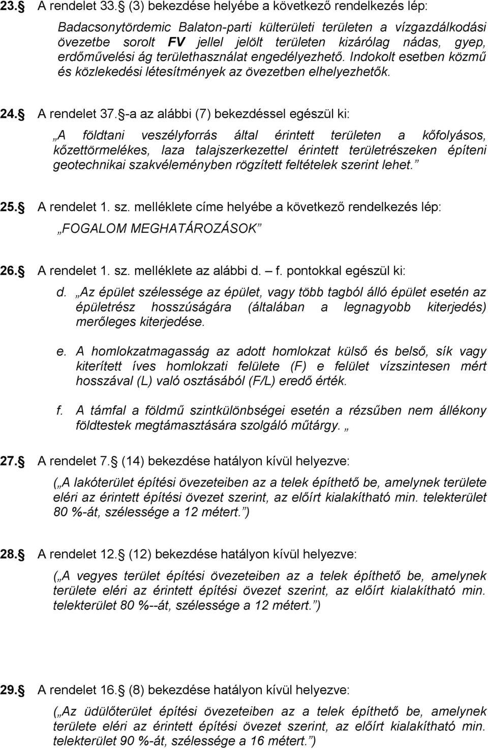 erdőművelési ág területhasználat engedélyezhető. Indokolt esetben közmű és közlekedési létesítmények az övezetben elhelyezhetők. 24. A rendelet 37.