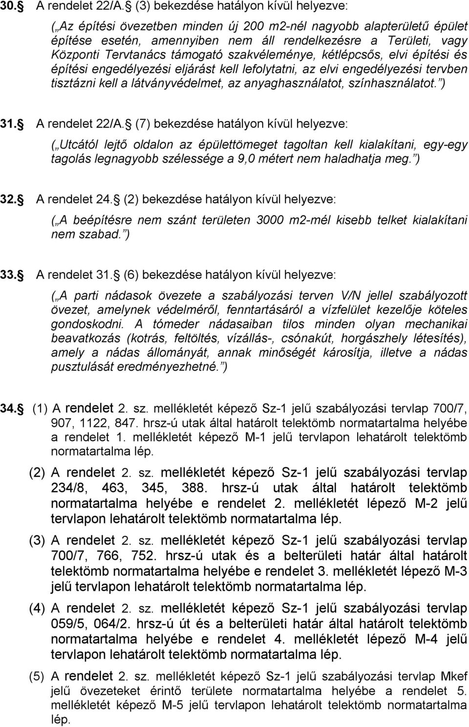 támogató szakvéleménye, kétlépcsős, elvi építési és építési engedélyezési eljárást kell lefolytatni, az elvi engedélyezési tervben tisztázni kell a látványvédelmet, az anyaghasználatot,