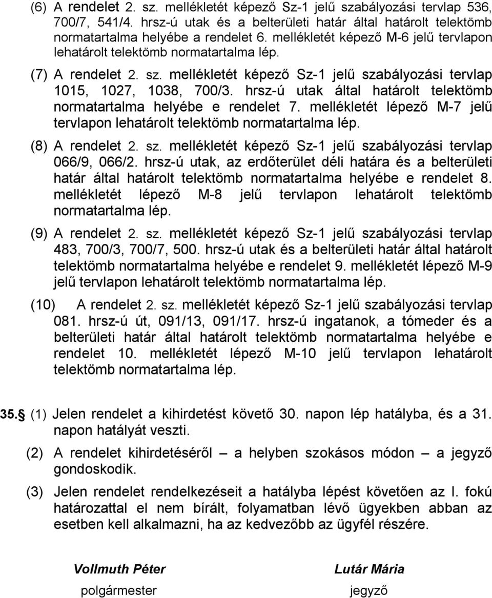 hrsz-ú utak által határolt telektömb normatartalma helyébe e rendelet 7. mellékletét lépező M-7 jelű tervlapon lehatárolt telektömb normatartalma lép. (8) A rendelet 2. sz.