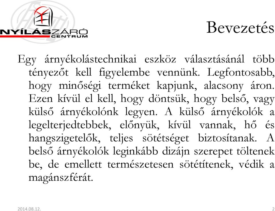 Ezen kívül el kell, hogy döntsük, hogy belső, vagy külső árnyékolónk legyen.