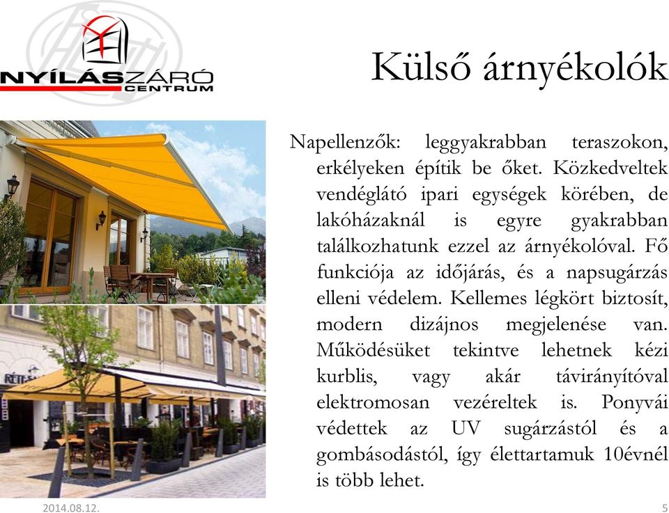 Fő funkciója az időjárás, és a napsugárzás elleni védelem. Kellemes légkört biztosít, modern dizájnos megjelenése van.