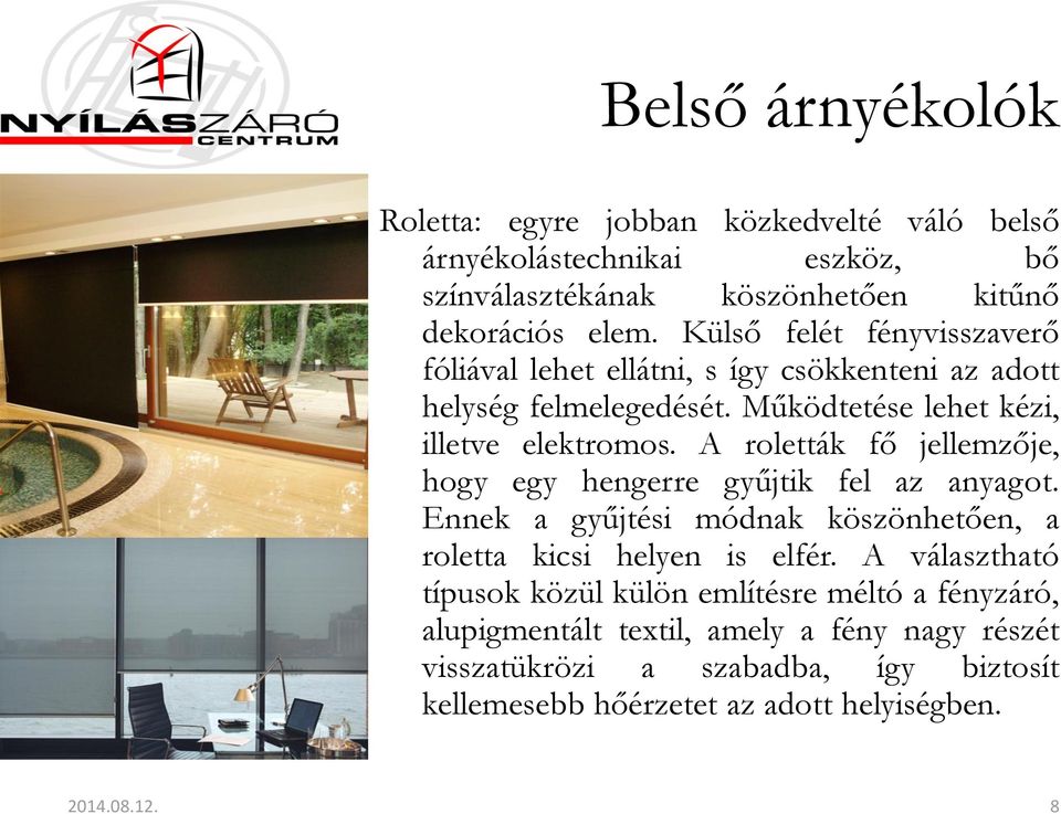 A roletták fő jellemzője, hogy egy hengerre gyűjtik fel az anyagot. Ennek a gyűjtési módnak köszönhetően, a roletta kicsi helyen is elfér.