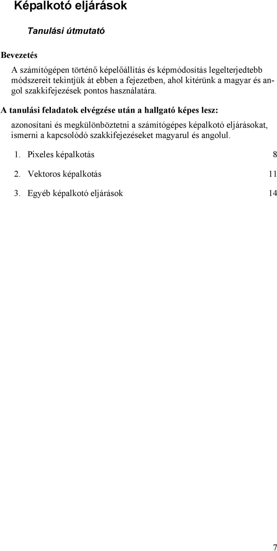 A tanulási feladatok elvégzése után a hallgató képes lesz: azonosítani és megkülönböztetni a számítógépes képalkotó