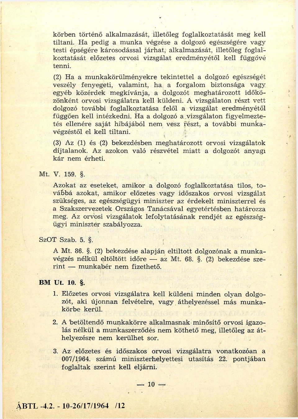 (2) Ha a m unkakörülm ényekre tekin tettel a dolgozó egészségét veszély fenyegeti, valam int, ha a forgalom biztonsága vagy egyéb közérdek m egkívánja, a dolgozót m eghatározott időkö zönként orvosi