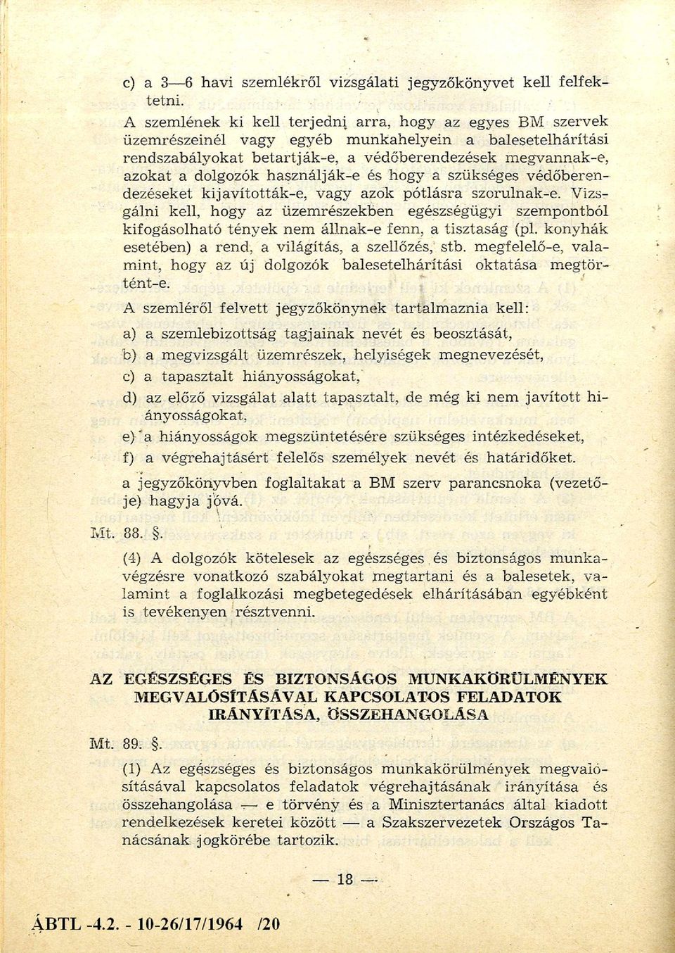 a védőberendezések m egvannak-e, azokat a dolgozók használják-e és hogy a szükséges védőberen dezéseket k ijav íto tták-e, vagy azok p ótlásra szorulnak-e.