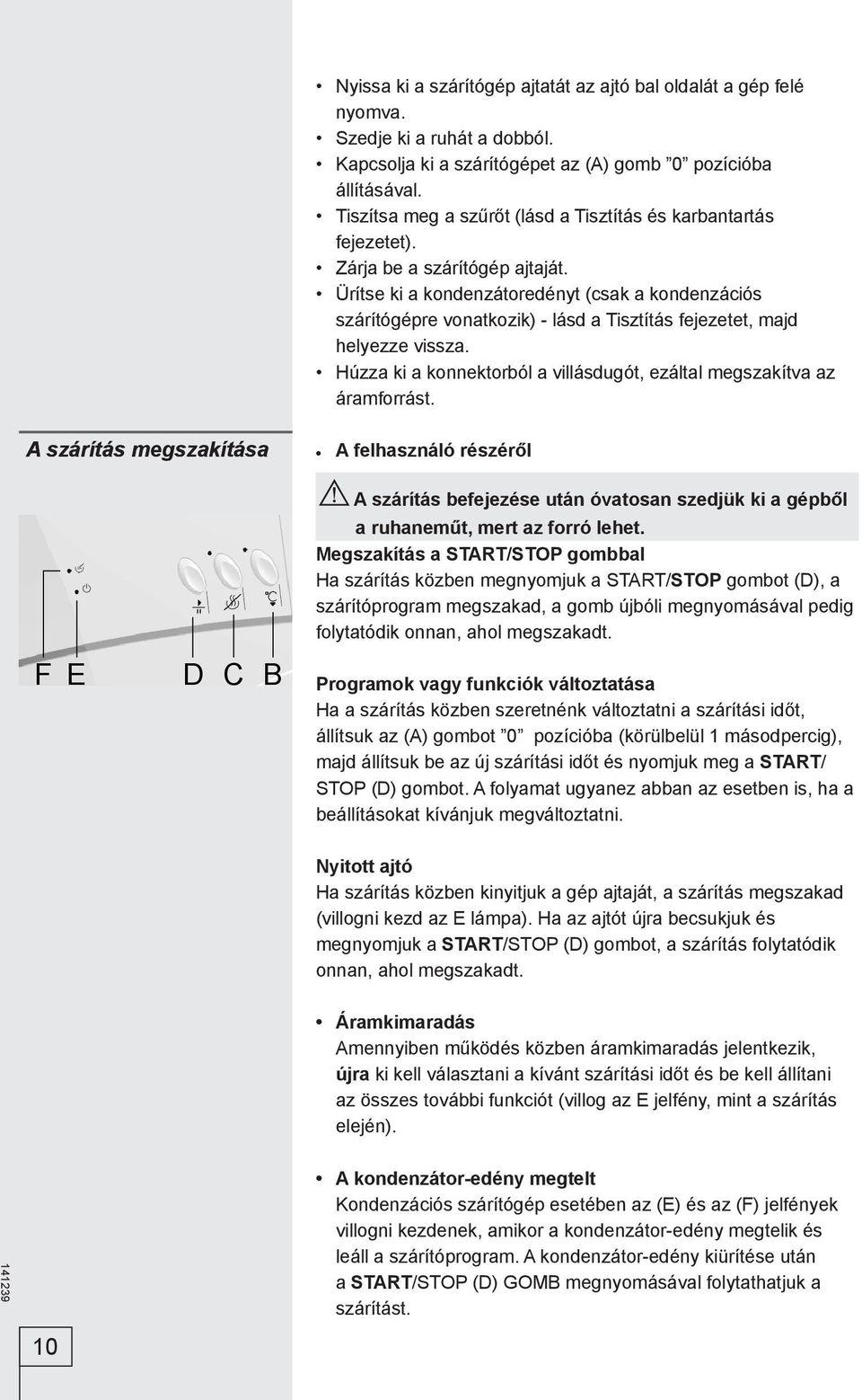 Ürítse ki a kondenzátoredényt (csak a kondenzációs szárítógépre vonatkozik) - lásd a Tisztítás fejezetet, majd helyezze vissza.