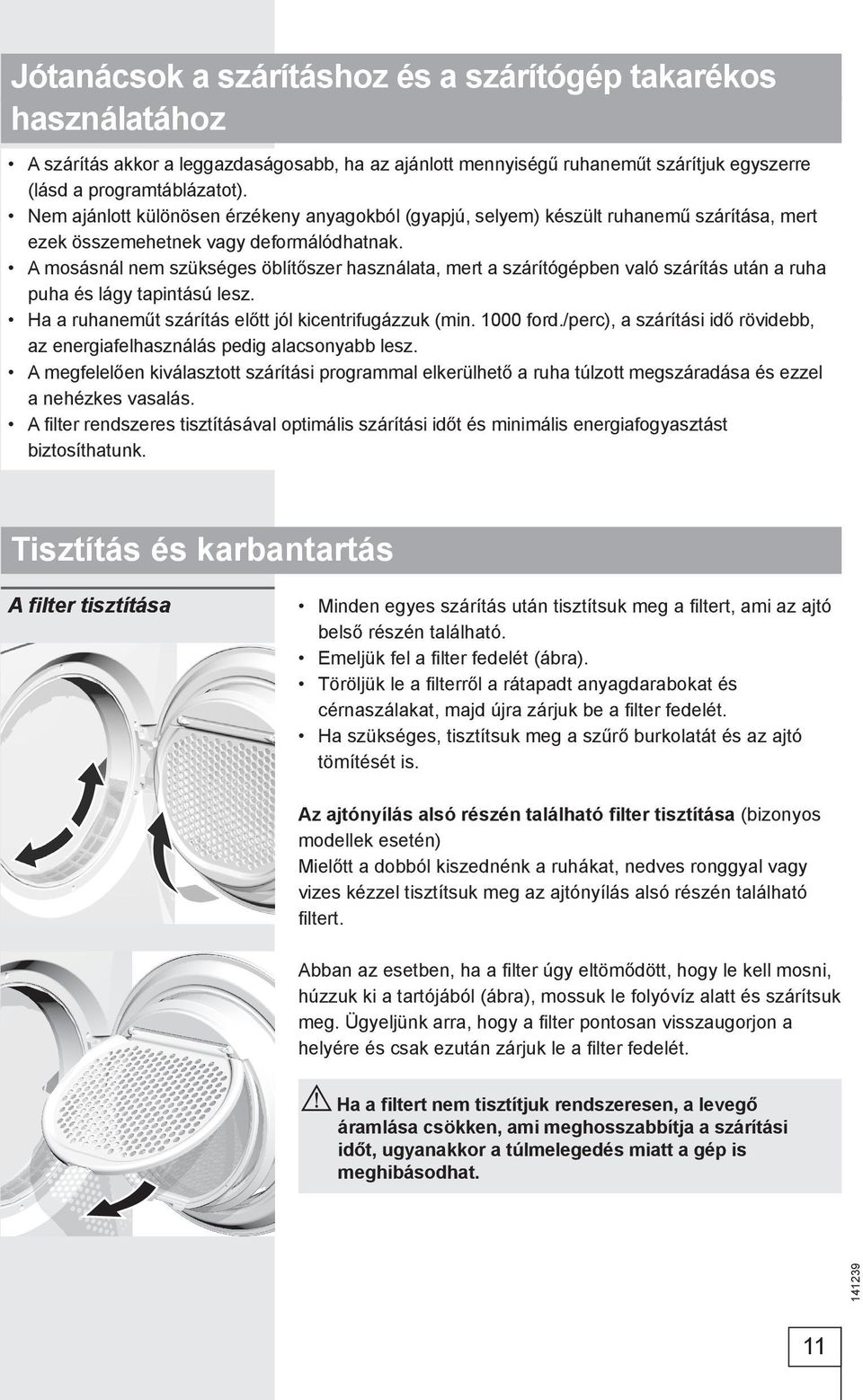 A mosásnál nem szükséges öblítőszer használata, mert a szárítógépben való szárítás után a ruha puha és lágy tapintású lesz. Ha a ruhaneműt szárítás előtt jól kicentrifugázzuk (min. 1000 ford.