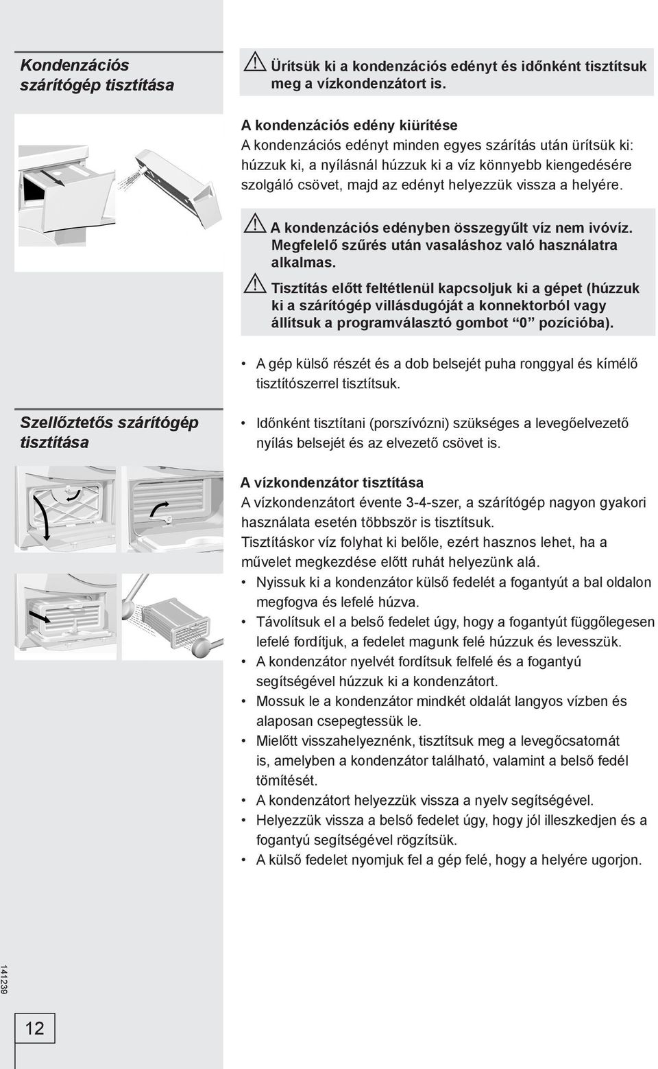 vissza a helyére. A kondenzációs edényben összegyűlt víz nem ivóvíz. Megfelelő szűrés után vasaláshoz való használatra alkalmas.