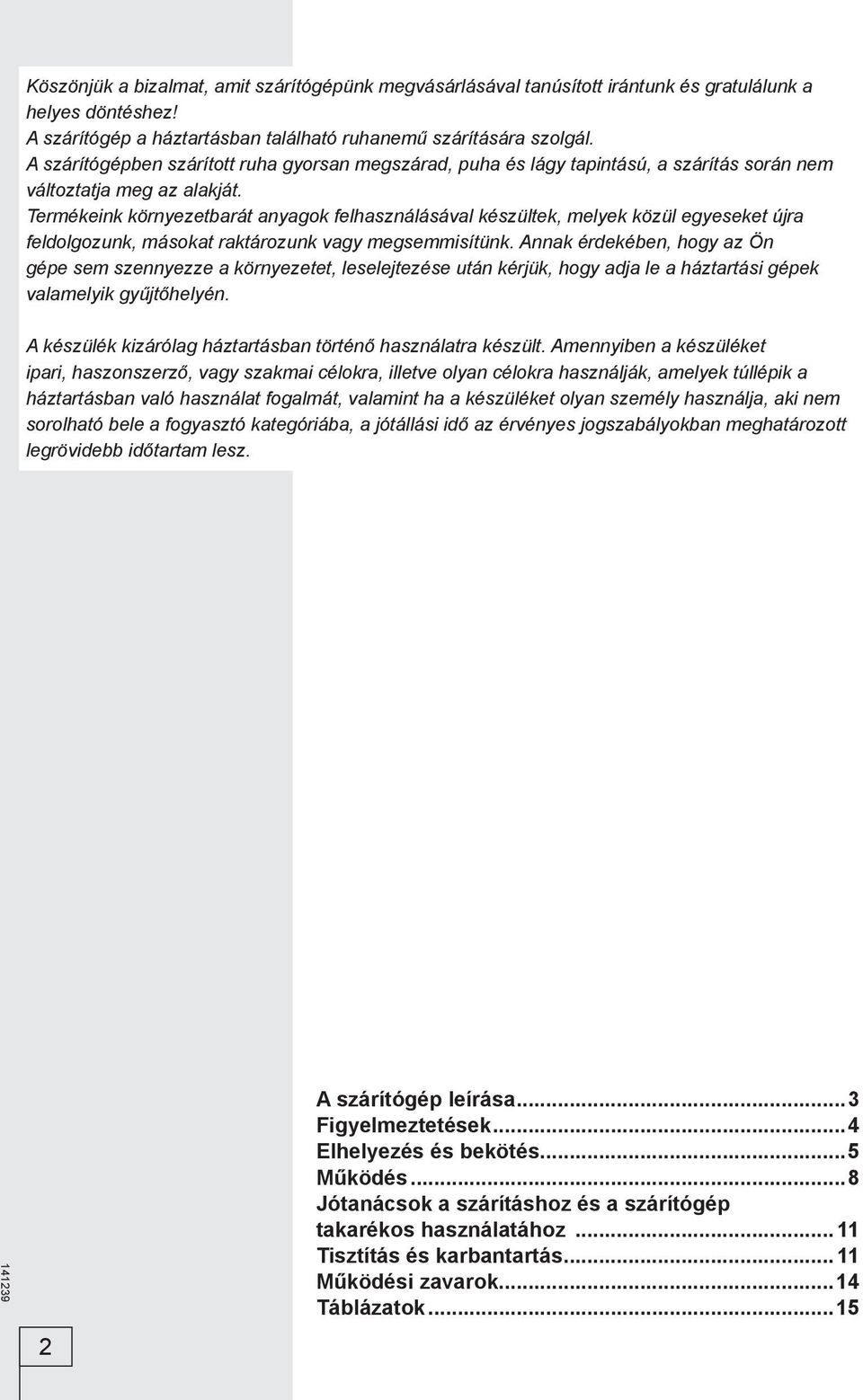 Termékeink környezetbarát anyagok felhasználásával készültek, melyek közül egyeseket újra feldolgozunk, másokat raktározunk vagy megsemmisítünk.