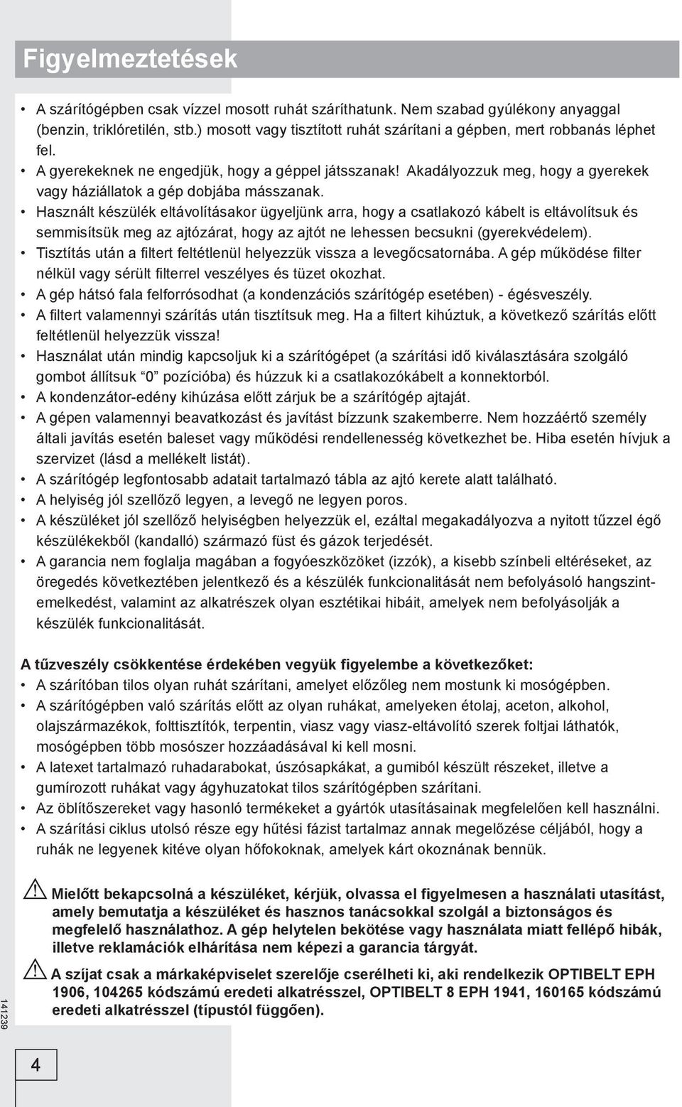 Akadályozzuk meg, hogy a gyerekek vagy háziállatok a gép dobjába másszanak.