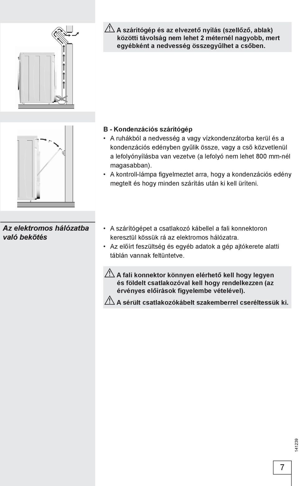 mm-nél magasabban). A kontroll-lámpa figyelmeztet arra, hogy a kondenzációs edény megtelt és hogy minden szárítás után ki kell üríteni.