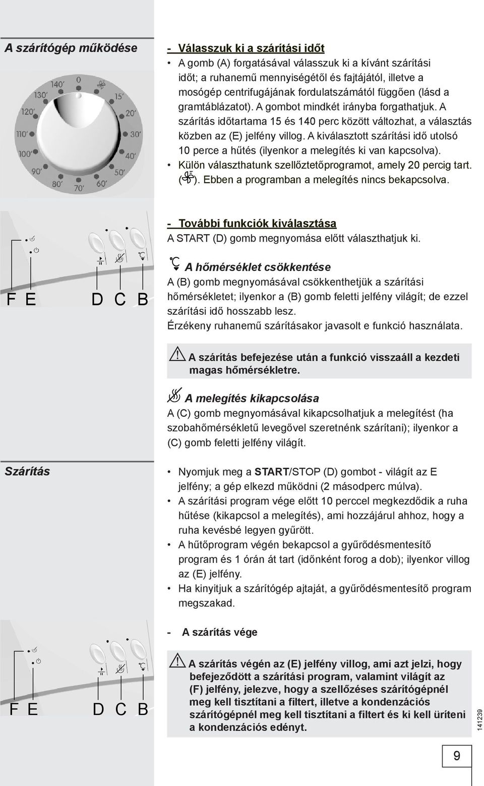 A kiválasztott szárítási idő utolsó 10 perce a hűtés (ilyenkor a melegítés ki van kapcsolva). Külön választhatunk szellőztetőprogramot, amely 20 percig tart. ( ).