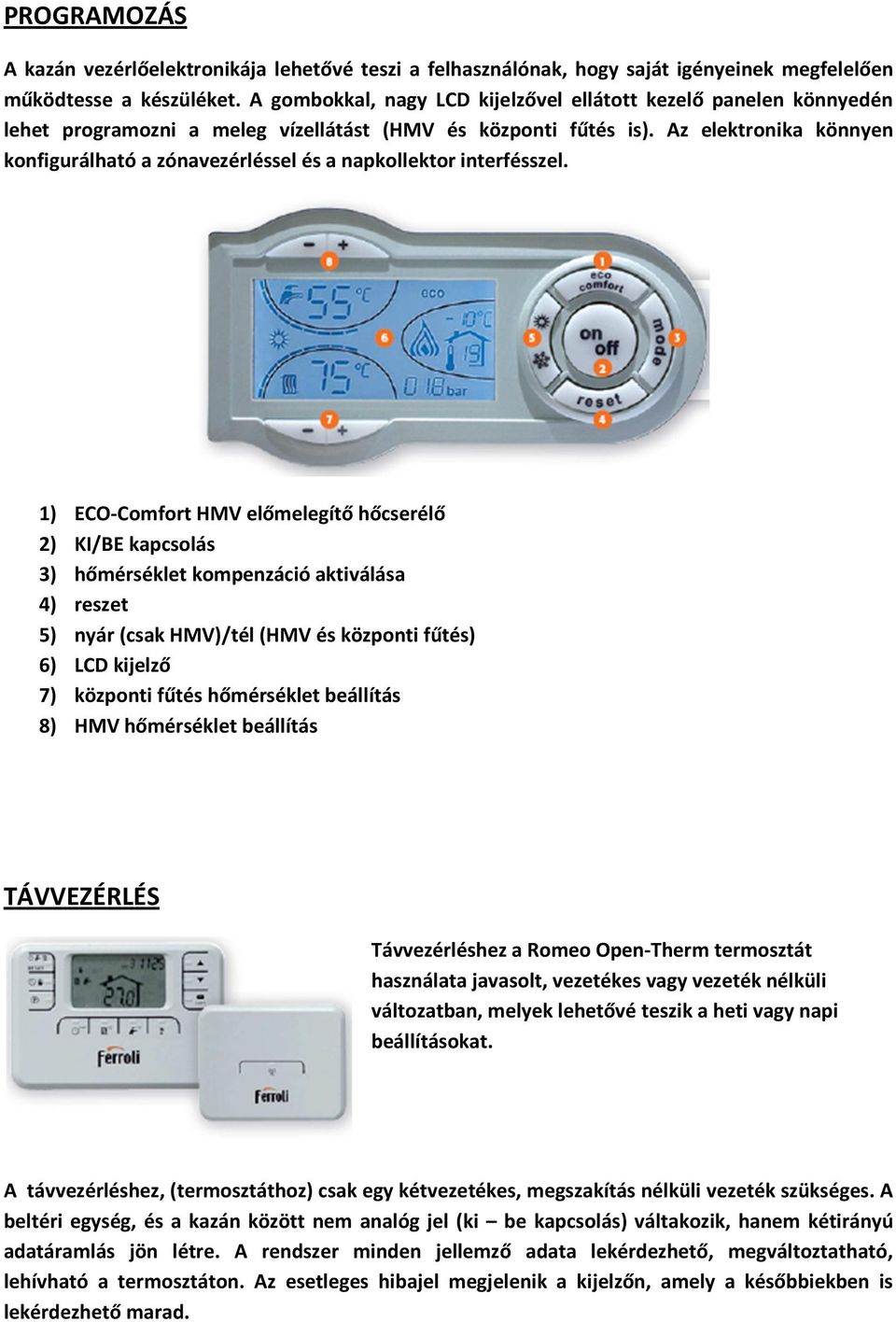 Az elektronika könnyen konfigurálható a zónavezérléssel és a napkollektor interfésszel.