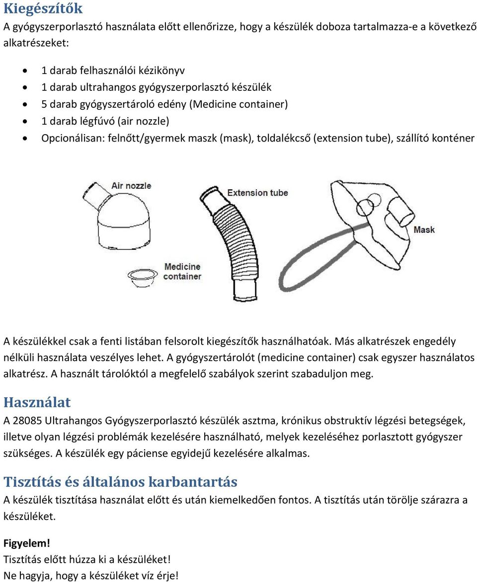 a fenti listában felsorolt kiegészítők használhatóak. Más alkatrészek engedély nélküli használata veszélyes lehet. A gyógyszertárolót (medicine container) csak egyszer használatos alkatrész.