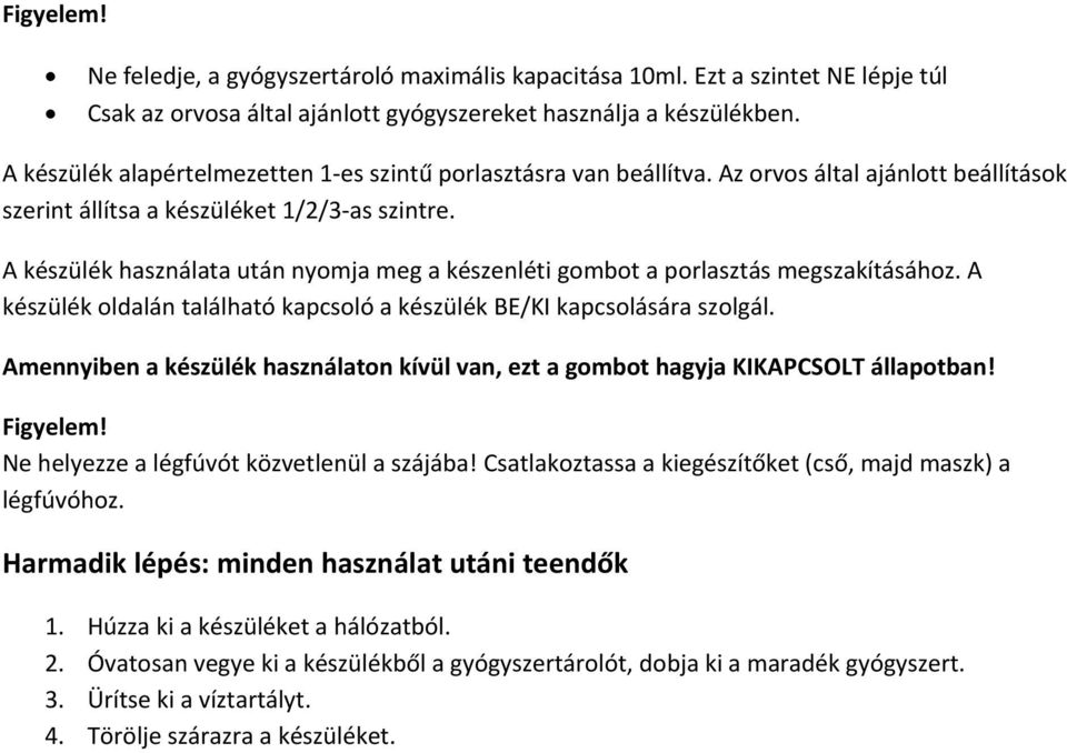 A készülék használata után nyomja meg a készenléti gombot a porlasztás megszakításához. A készülék oldalán található kapcsoló a készülék BE/KI kapcsolására szolgál.