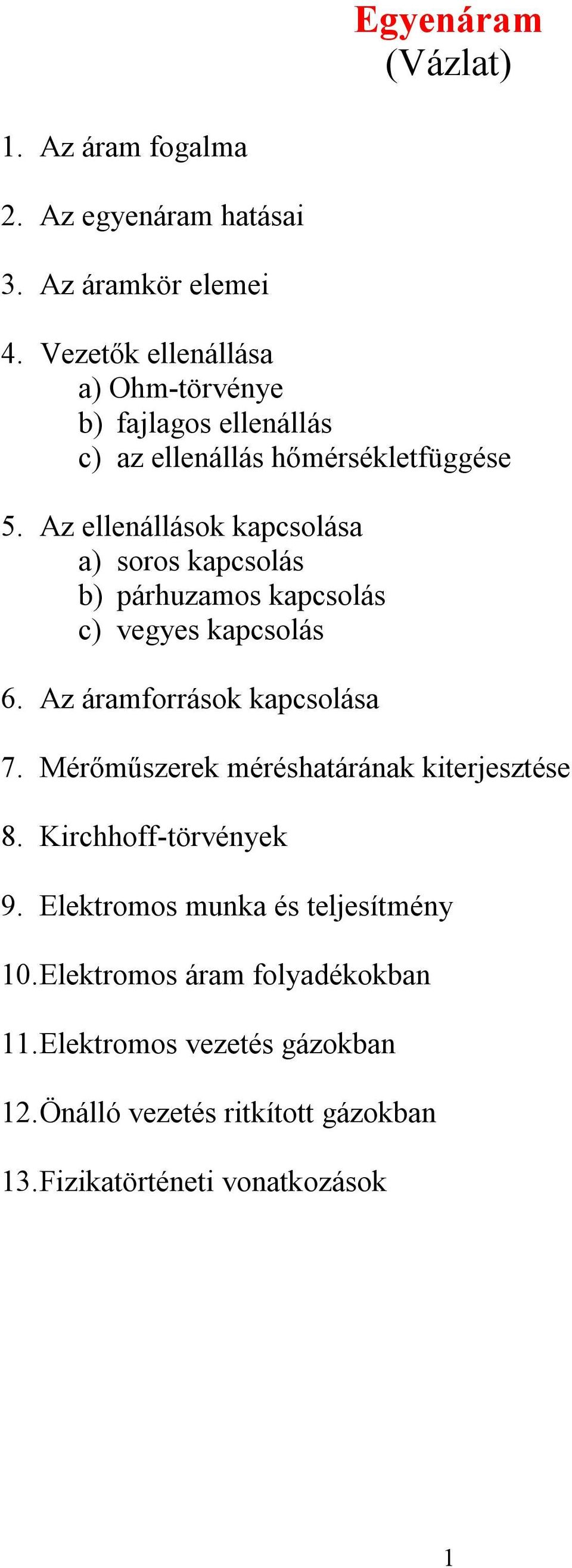 Az llnállások kapcsolása a) soros kapcsolás b) párhuzaos kapcsolás c) vgys kapcsolás 6. Az áraforrások kapcsolása 7.