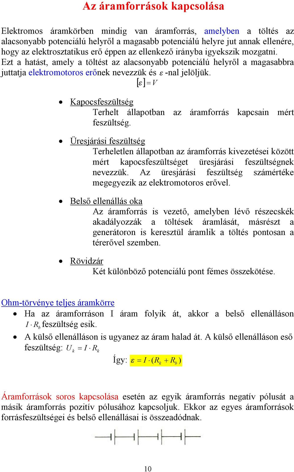 V Kapocsfszültség Trhlt állapotban az áraforrás kapcsain ért fszültség. Ürsjárási fszültség Trhltln állapotban az áraforrás kivztési között ért kapocsfszültségt ürsjárási fszültségnk nvzzük.