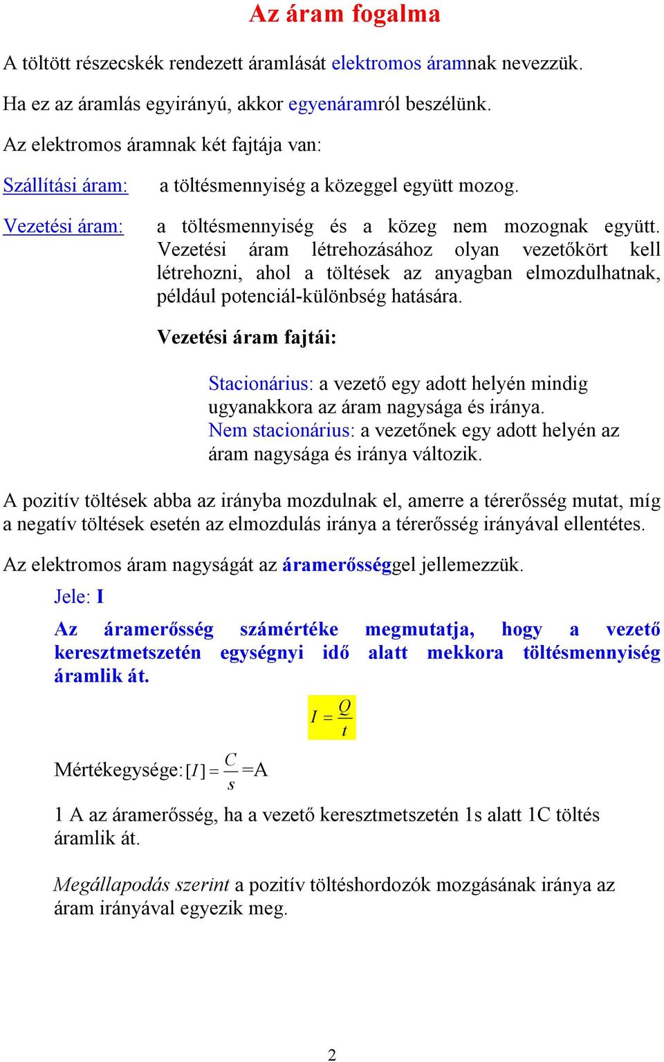 Vztési ára létrhozásához olyan vztőkört kll létrhozni, ahol a töltésk az anyagban lozdulhatnak, például potnciál-különbség hatására.